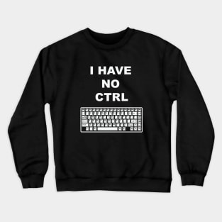 I Have No Ctrl Crewneck Sweatshirt